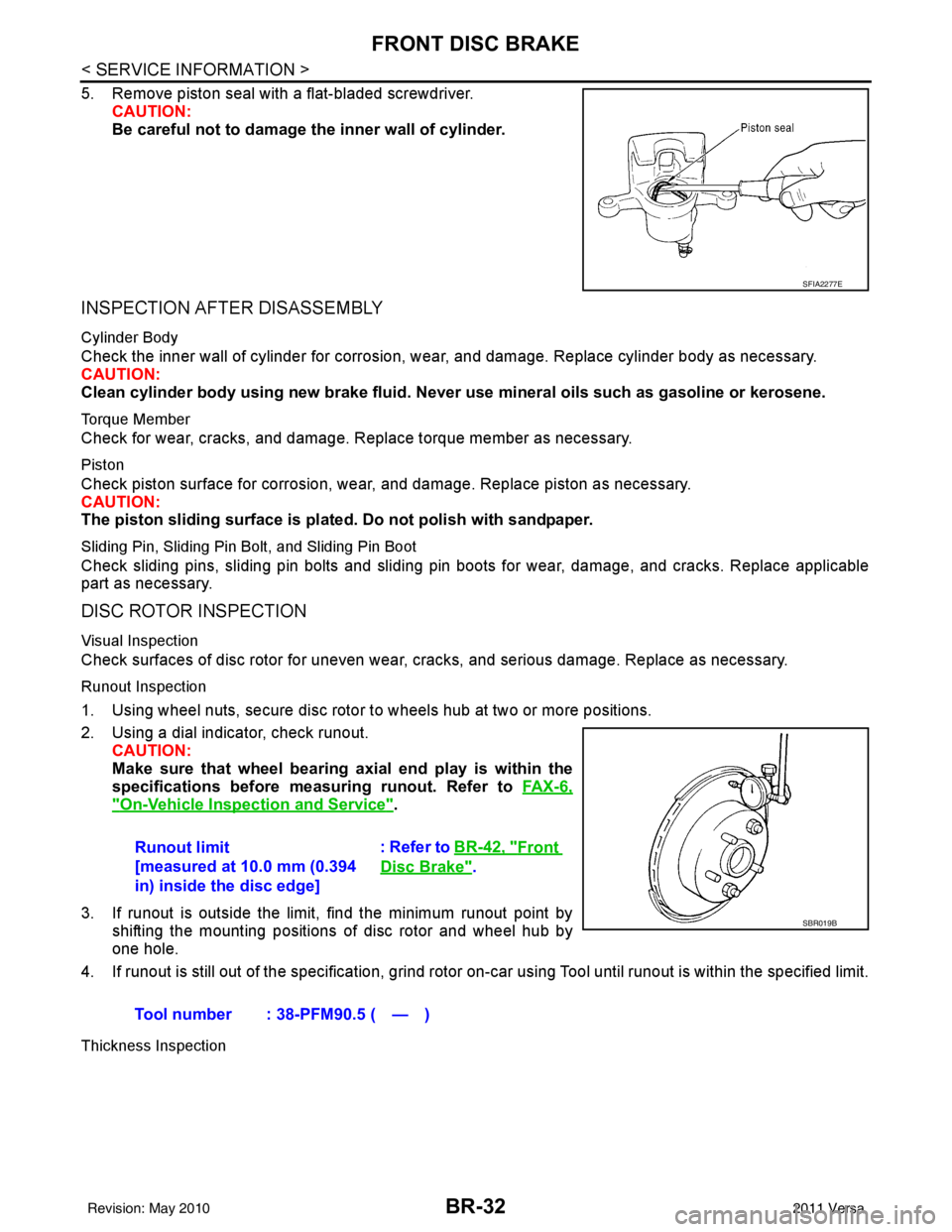 NISSAN TIIDA 2011  Service Repair Manual BR-32
< SERVICE INFORMATION >
FRONT DISC BRAKE
5. Remove piston seal with a flat-bladed screwdriver.CAUTION:
Be careful not to damage the inner wall of cylinder.
INSPECTION AFTER DISASSEMBLY
Cylinder 