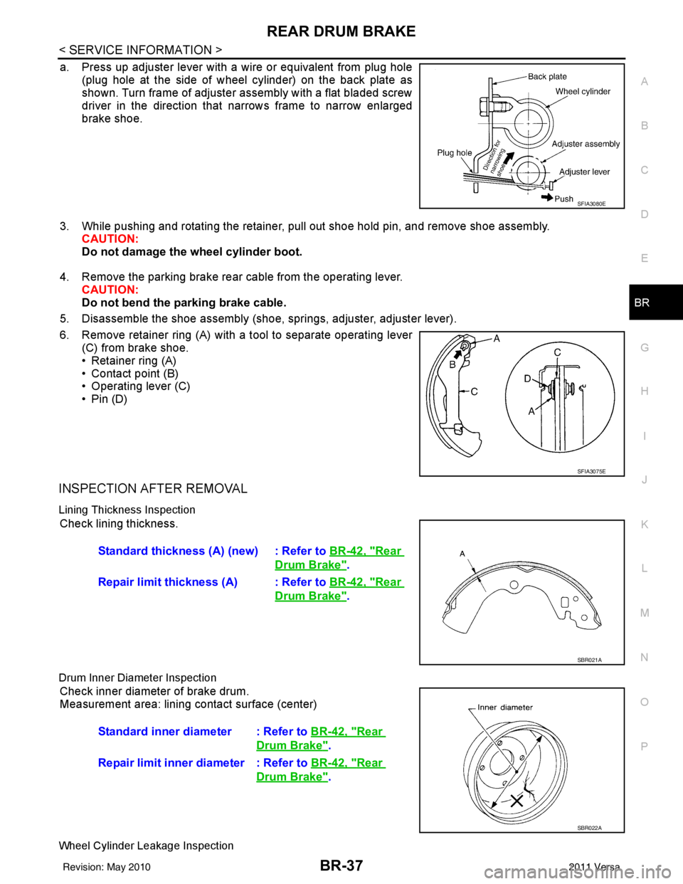 NISSAN TIIDA 2011  Service Repair Manual REAR DRUM BRAKEBR-37
< SERVICE INFORMATION >
C
DE
G H
I
J
K L
M A
B
BR
N
O P
a. Press up adjuster lever with a wire or equivalent from plug hole (plug hole at the side of wheel cylinder) on the back p