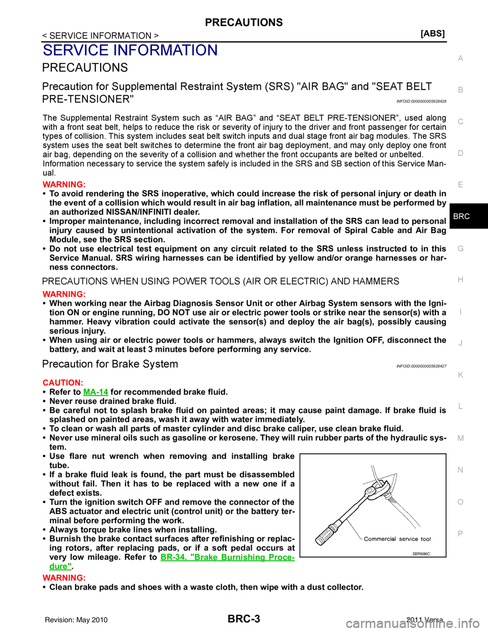 NISSAN TIIDA 2011  Service Repair Manual PRECAUTIONSBRC-3
< SERVICE INFORMATION > [ABS]
C
D
E
G H
I
J
K L
M A
B
BRC
N
O P
SERVICE INFORMATION
PRECAUTIONS
Precaution for Supplemental  Restraint System (SRS) "AIR BAG" and "SEAT BELT 
PRE-TENSI