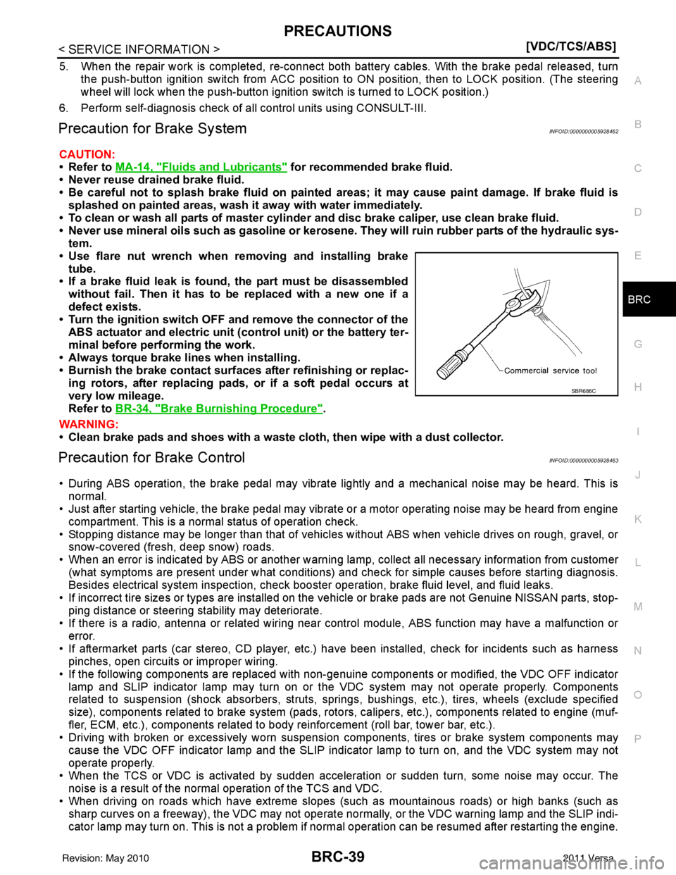 NISSAN TIIDA 2011  Service Repair Manual PRECAUTIONSBRC-39
< SERVICE INFORMATION > [VDC/TCS/ABS]
C
D
E
G H
I
J
K L
M A
B
BRC
N
O P
5. When the repair work is completed, re-connect both battery cables. With the brake pedal released, turn the 