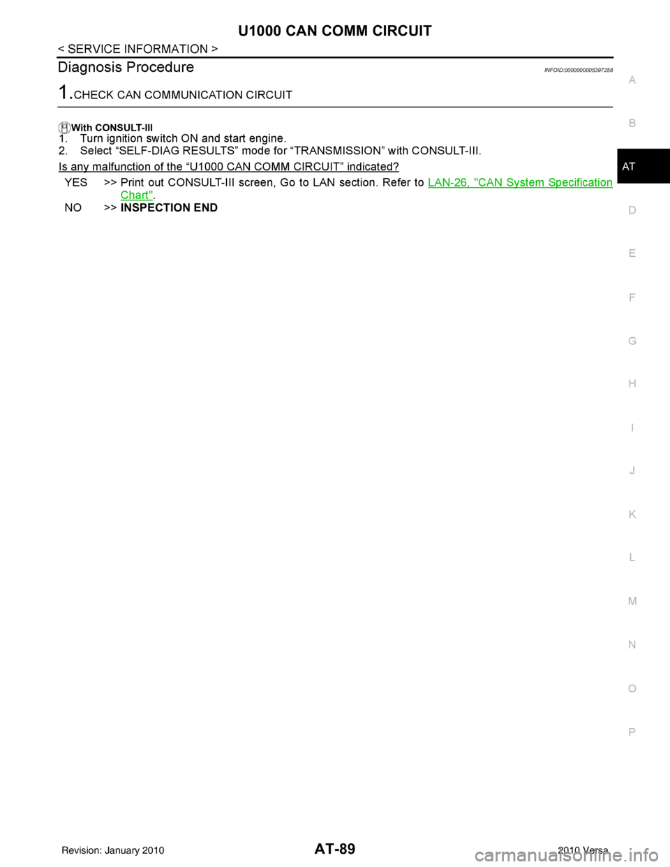 NISSAN TIIDA 2010  Service Owners Guide U1000 CAN COMM CIRCUITAT-89
< SERVICE INFORMATION >
DE
F
G H
I
J
K L
M A
B
AT
N
O P
Diagnosis ProcedureINFOID:0000000005397258
1.CHECK CAN COMMUNICATION CIRCUIT
With CONSULT-III1. Turn ignition switch