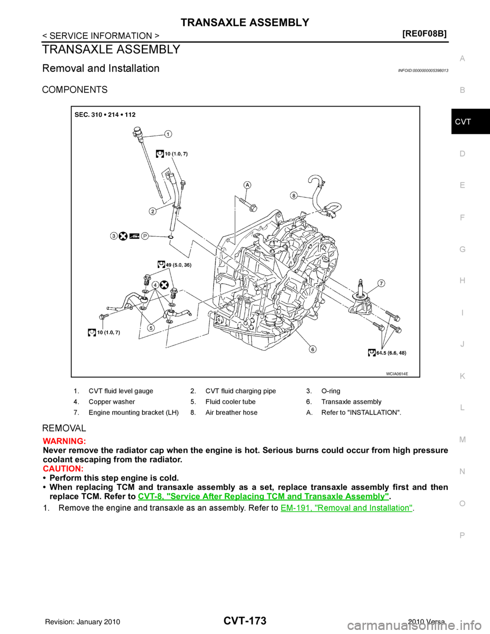 NISSAN TIIDA 2010  Service Repair Manual TRANSAXLE ASSEMBLYCVT-173
< SERVICE INFORMATION > [RE0F08B]
D
E
F
G H
I
J
K L
M A
B
CVT
N
O P
TRANSAXLE ASSEMBLY
Removal and InstallationINFOID:0000000005398013
COMPONENTS
REMOVAL
WARNING:
Never remov