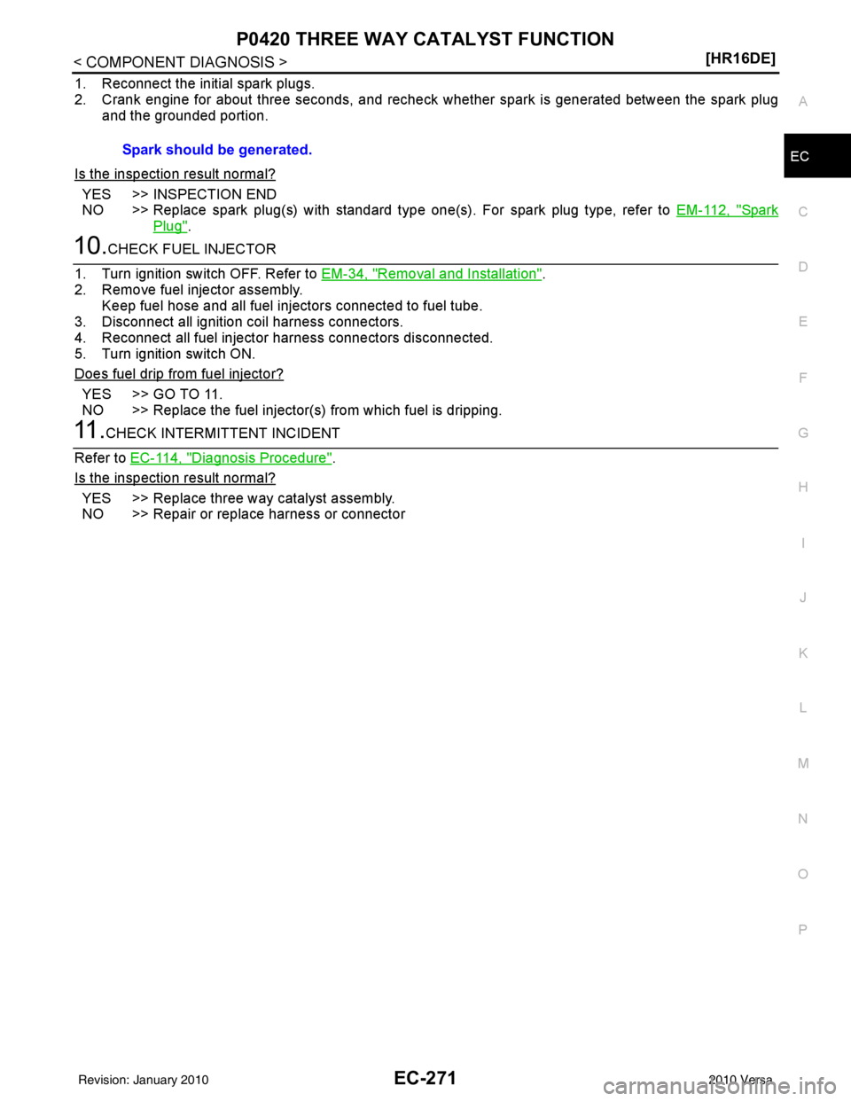 NISSAN TIIDA 2010  Service Repair Manual P0420 THREE WAY CATALYST FUNCTIONEC-271
< COMPONENT DIAGNOSIS > [HR16DE]
C
D
E
F
G H
I
J
K L
M A
EC
NP
O
1. Reconnect the initial spark plugs.
2. Crank engine for about three seconds, and recheck whet