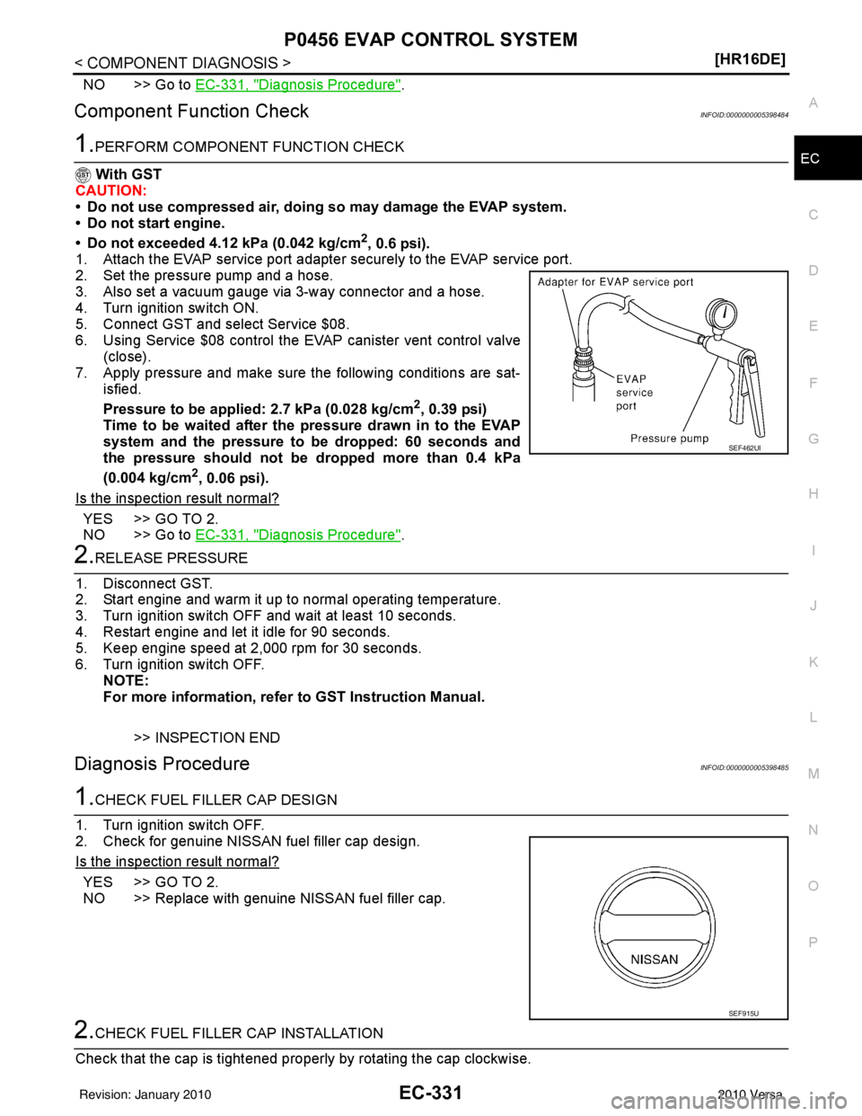 NISSAN TIIDA 2010  Service Repair Manual P0456 EVAP CONTROL SYSTEMEC-331
< COMPONENT DIAGNOSIS > [HR16DE]
C
D
E
F
G H
I
J
K L
M A
EC
NP
O
NO >> Go to 
EC-331, "Diagnosis Procedure".
Component Function CheckINFOID:0000000005398484
1.PERFORM C