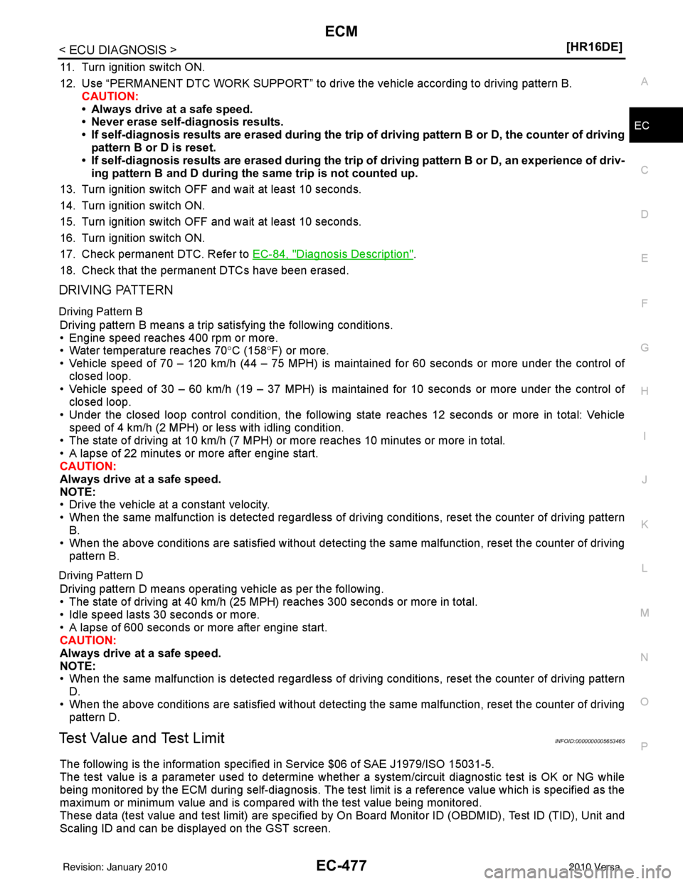 NISSAN TIIDA 2010  Service Repair Manual ECM
EC-477
< ECU DIAGNOSIS > [HR16DE]
C
D
E
F
G H
I
J
K L
M A
EC
NP
O
11. Turn ignition switch ON.
12. Use “PERMANENT DTC WORK SUPPORT” to driv
e the vehicle according to driving pattern B.
CAUTIO