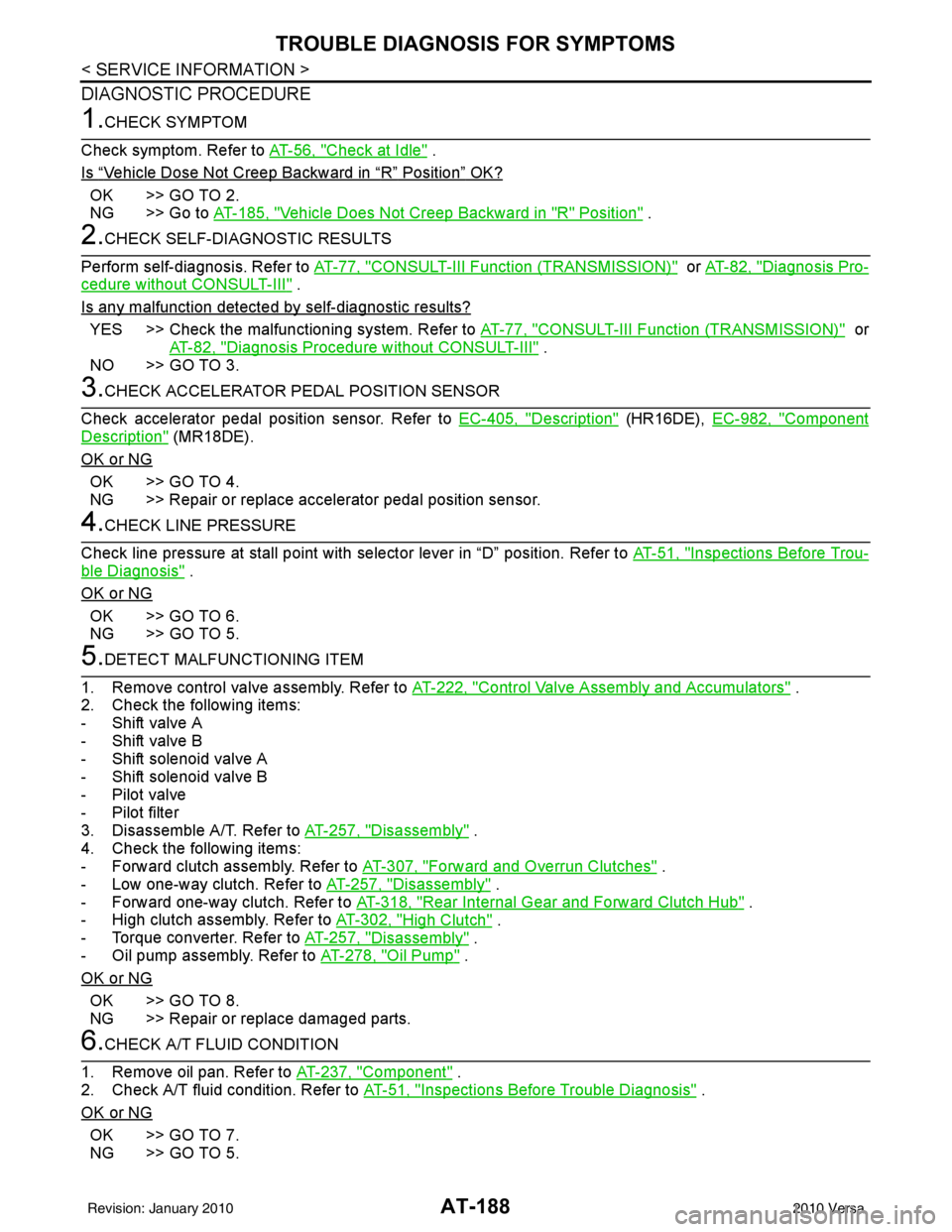 NISSAN TIIDA 2010  Service Repair Manual AT-188
< SERVICE INFORMATION >
TROUBLE DIAGNOSIS FOR SYMPTOMS
DIAGNOSTIC PROCEDURE
1.CHECK SYMPTOM
Check symptom. Refer to AT-56, "
Check at Idle" .
Is 
“Vehicle Dose Not Creep Backward in “R” P