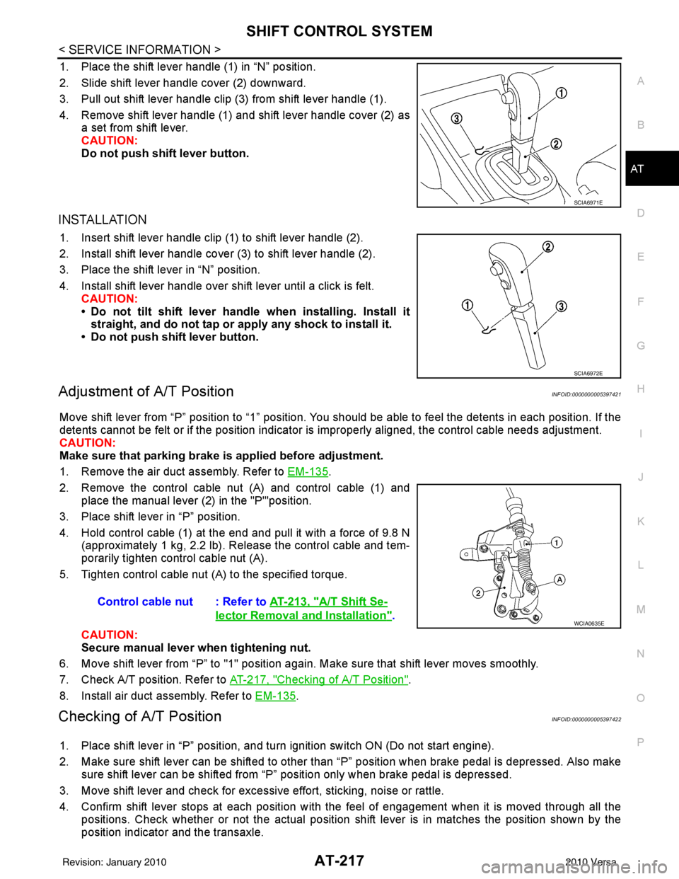 NISSAN TIIDA 2010  Service Repair Manual SHIFT CONTROL SYSTEMAT-217
< SERVICE INFORMATION >
DE
F
G H
I
J
K L
M A
B
AT
N
O P
1. Place the shift lever handle (1) in “N” position.
2. Slide shift lever handle cover (2) downward.
3. Pull out 