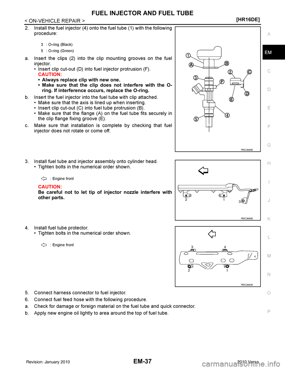 NISSAN TIIDA 2010  Service User Guide FUEL INJECTOR AND FUEL TUBEEM-37
< ON-VEHICLE REPAIR > [HR16DE]
C
D
E
F
G H
I
J
K L
M A
EM
NP
O
2. Install the fuel injector (4) onto the fuel tube (1) with the following
procedure:
a. Insert the clip