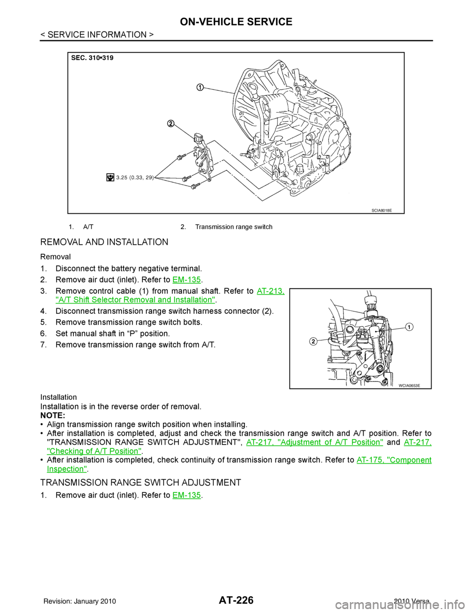 NISSAN TIIDA 2010 Service Repair Manual AT-226
< SERVICE INFORMATION >
ON-VEHICLE SERVICE
REMOVAL AND INSTALLATION
Removal
1. Disconnect the battery negative terminal.
2. Remove air duct (inlet). Refer to EM-135
.
3. Remove control cable (1 NISSAN TIIDA 2010 Service Repair Manual AT-226
< SERVICE INFORMATION >
ON-VEHICLE SERVICE
REMOVAL AND INSTALLATION
Removal
1. Disconnect the battery negative terminal.
2. Remove air duct (inlet). Refer to EM-135
.
3. Remove control cable (1