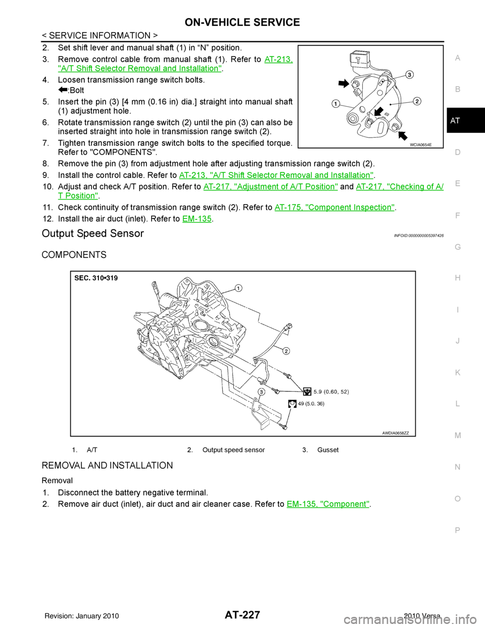 NISSAN TIIDA 2010 Service Repair Manual ON-VEHICLE SERVICEAT-227
< SERVICE INFORMATION >
DE
F
G H
I
J
K L
M A
B
AT
N
O P
2. Set shift lever and manual shaft (1) in “N” position.
3. Remove control cable from manual shaft (1). Refer to A NISSAN TIIDA 2010 Service Repair Manual ON-VEHICLE SERVICEAT-227
< SERVICE INFORMATION >
DE
F
G H
I
J
K L
M A
B
AT
N
O P
2. Set shift lever and manual shaft (1) in “N” position.
3. Remove control cable from manual shaft (1). Refer to A
