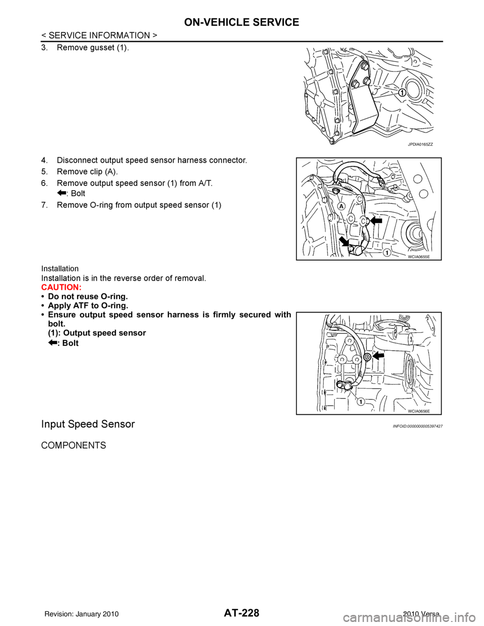 NISSAN TIIDA 2010 Service Repair Manual AT-228
< SERVICE INFORMATION >
ON-VEHICLE SERVICE
3. Remove gusset (1).
4. Disconnect output speed sensor harness connector.
5. Remove clip (A).
6. Remove output speed sensor (1) from A/T.: Bolt
7. Re NISSAN TIIDA 2010 Service Repair Manual AT-228
< SERVICE INFORMATION >
ON-VEHICLE SERVICE
3. Remove gusset (1).
4. Disconnect output speed sensor harness connector.
5. Remove clip (A).
6. Remove output speed sensor (1) from A/T.: Bolt
7. Re