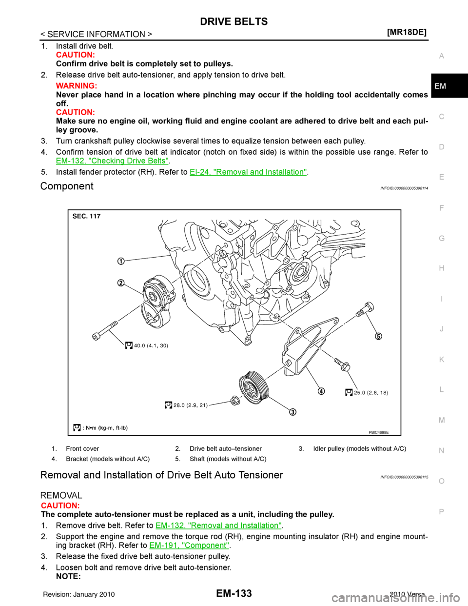 NISSAN TIIDA 2010  Service Repair Manual DRIVE BELTSEM-133
< SERVICE INFORMATION > [MR18DE]
C
D
E
F
G H
I
J
K L
M A
EM
NP
O
1. Install drive belt.
CAUTION:
Confirm drive belt is completely set to pulleys.
2. Release drive belt auto-tensioner