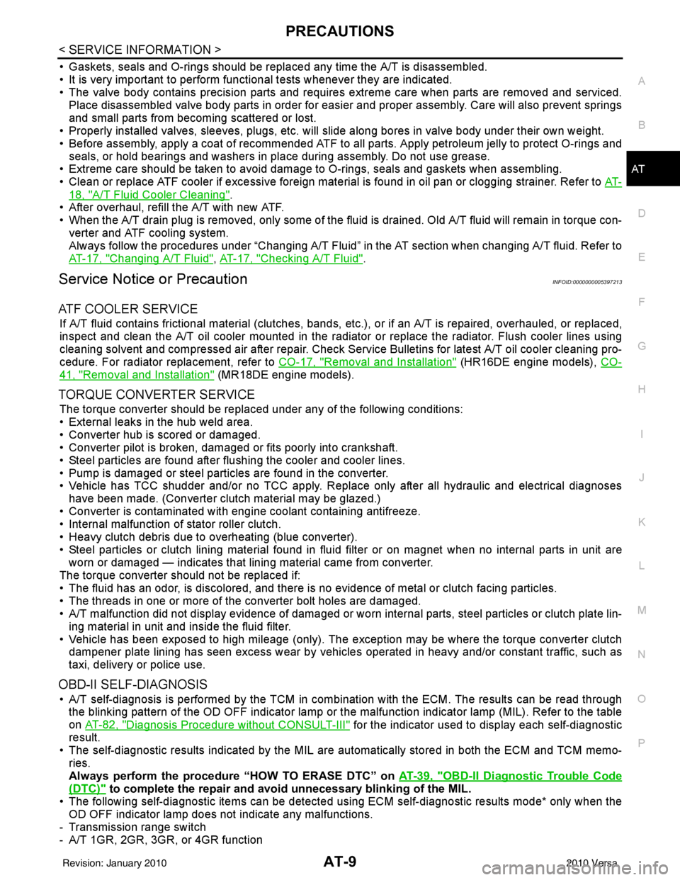 NISSAN TIIDA 2010  Service Repair Manual PRECAUTIONSAT-9
< SERVICE INFORMATION >
DE
F
G H
I
J
K L
M A
B
AT
N
O P
• Gaskets, seals and O-rings should be replaced any time the A/T is disassembled.
• It is very important to perform func tio