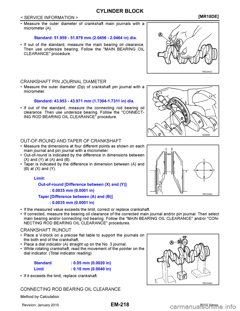 NISSAN TIIDA 2010  Service Repair Manual EM-218
< SERVICE INFORMATION >[MR18DE]
CYLINDER BLOCK
• Measure the outer diameter of crankshaft main journals with a
micrometer (A).
• If out of the standard, measure the main bearing oil clearan
