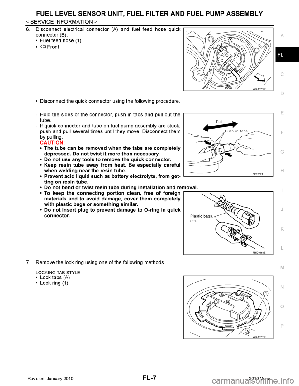 NISSAN TIIDA 2010  Service Repair Manual FUEL LEVEL SENSOR UNIT, FUEL FILTER AND FUEL PUMP ASSEMBLYFL-7
< SERVICE INFORMATION >
C
DE
F
G H
I
J
K L
M A
FL
NP
O
6. Disconnect electrical connector (A) and fuel feed hose quick
connector (B).
•