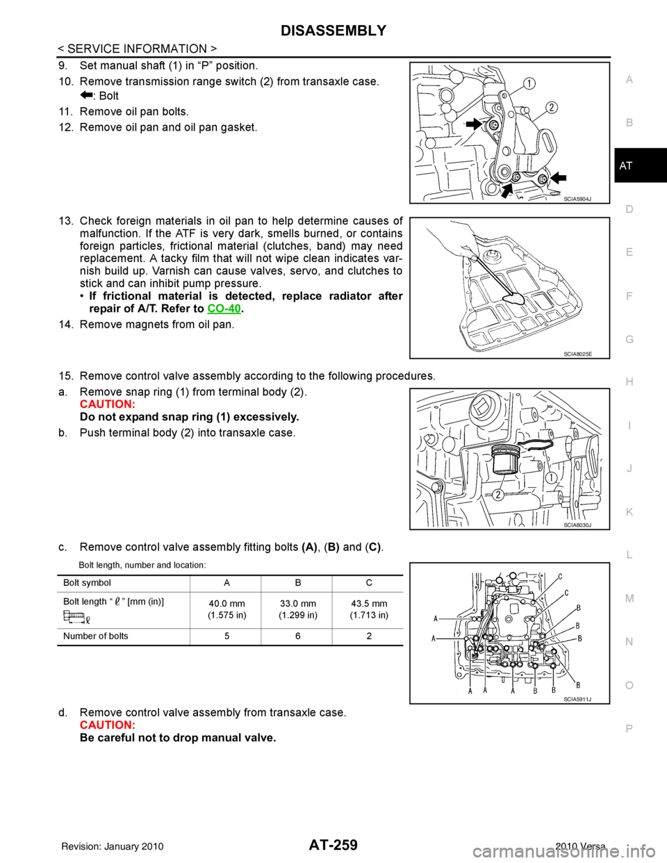 NISSAN TIIDA 2010  Service Repair Manual DISASSEMBLYAT-259
< SERVICE INFORMATION >
DE
F
G H
I
J
K L
M A
B
AT
N
O P
9. Set manual shaft (1) in “P” position.
10. Remove transmission range switch (2) from transaxle case. : Bolt
11. Remove o