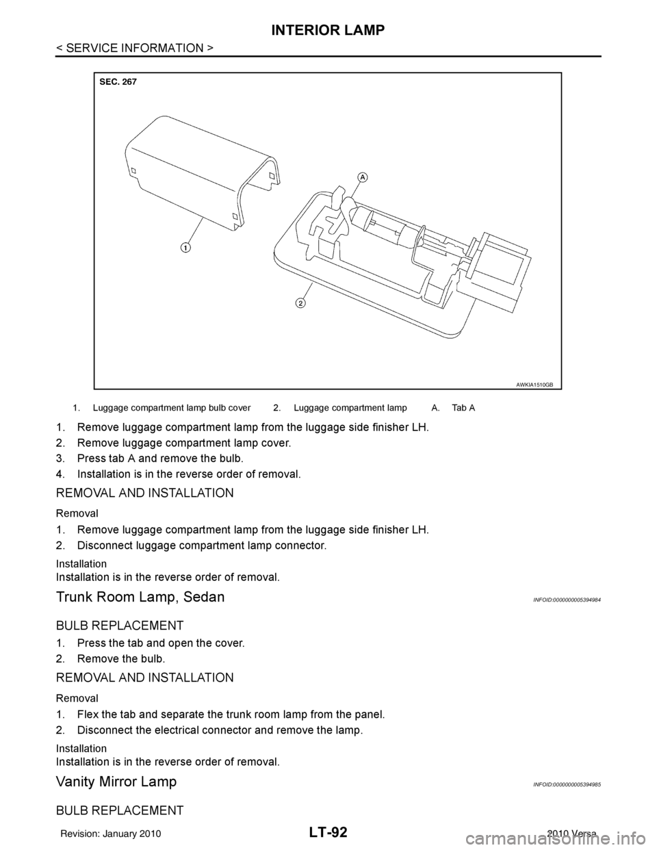 NISSAN TIIDA 2010  Service Repair Manual LT-92
< SERVICE INFORMATION >
INTERIOR LAMP
1. Remove luggage compartment lamp from the luggage side finisher LH.
2. Remove luggage compartment lamp cover.
3. Press tab A and remove the bulb.
4. Insta
