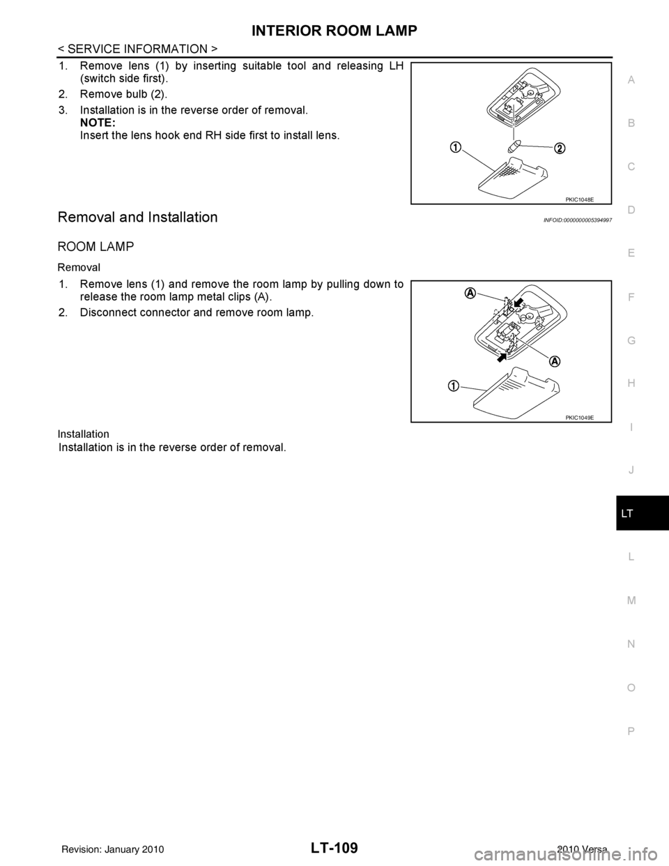 NISSAN TIIDA 2010  Service Repair Manual INTERIOR ROOM LAMPLT-109
< SERVICE INFORMATION >
C
DE
F
G H
I
J
L
M A
B
LT
N
O P
1. Remove lens (1) by inserting suitable tool and releasing LH (switch side first).
2. Remove bulb (2).
3. Installation