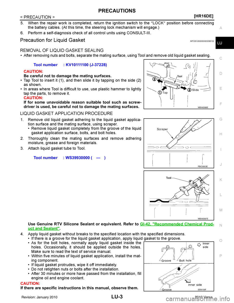 NISSAN TIIDA 2010  Service Repair Manual PRECAUTIONSLU-3
< PRECAUTION > [HR16DE]
C
D
E
F
G H
I
J
K L
M A
LU
NP
O
5. When the repair work is completed, return the ignition switch to the 
″LOCK ″ position before connecting
the battery cabl