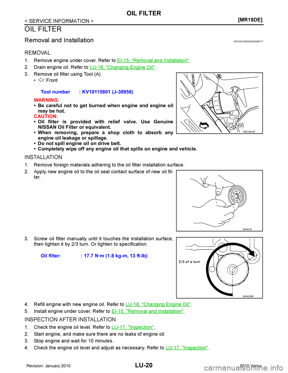 NISSAN TIIDA 2010  Service Repair Manual LU-20
< SERVICE INFORMATION >[MR18DE]
OIL FILTER
OIL FILTER
Removal and InstallationINFOID:0000000005398171
REMOVAL
1. Remove engine under cover. Refer to 
EI-15, "Removal and Installation".
2. Drain 