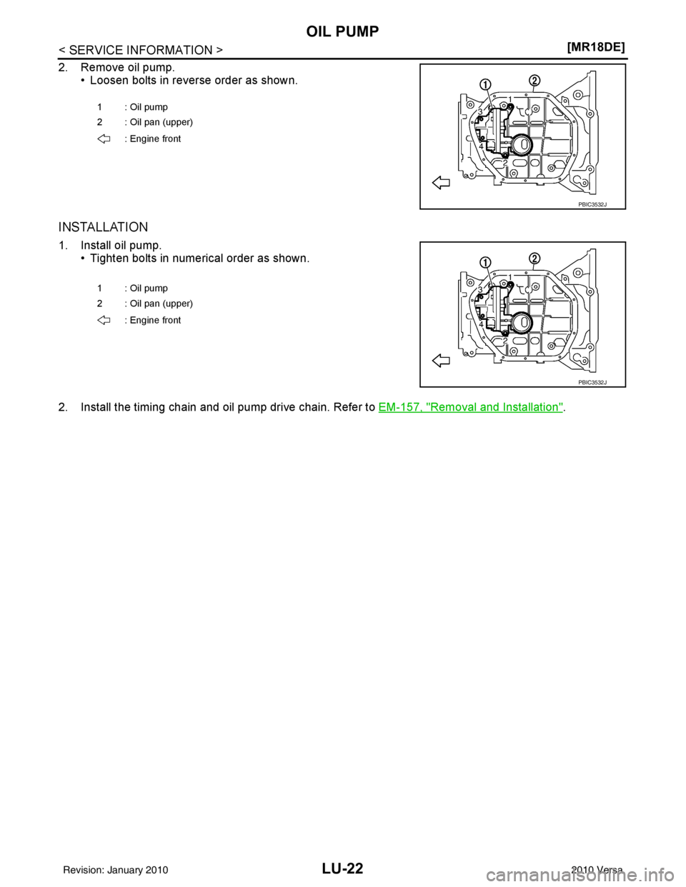 NISSAN TIIDA 2010  Service Repair Manual LU-22
< SERVICE INFORMATION >[MR18DE]
OIL PUMP
2. Remove oil pump.
• Loosen bolts in reverse order as shown.
INSTALLATION
1. Install oil pump. • Tighten bolts in numerical order as shown.
2. Insta