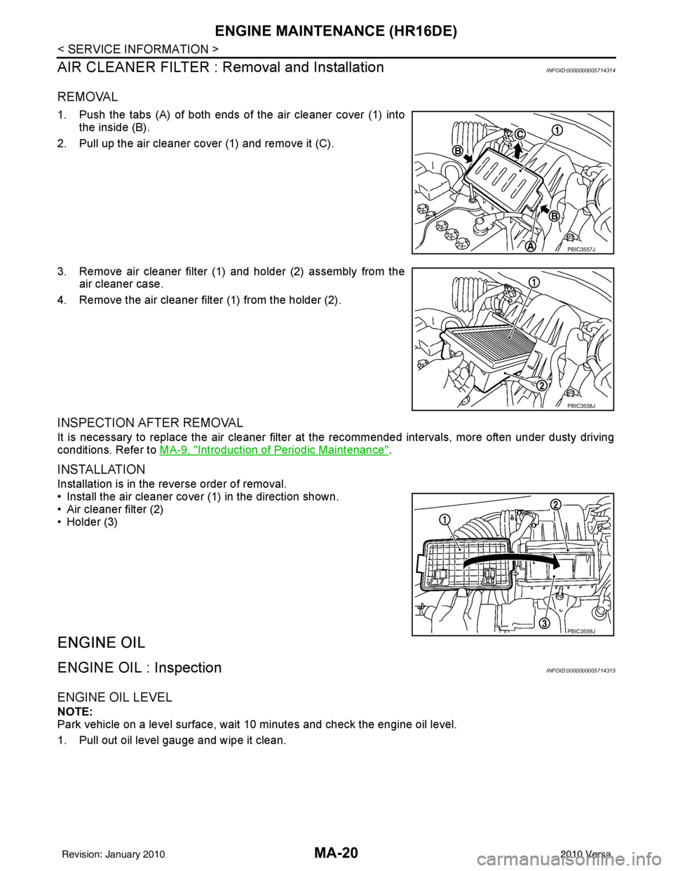 NISSAN TIIDA 2010 Service Repair Manual MA-20
< SERVICE INFORMATION >
ENGINE MAINTENANCE (HR16DE)
AIR CLEANER FILTER : Removal and Installation
INFOID:0000000005714314
REMOVAL
1. Push the tabs (A) of both ends of the air cleaner cover (1) i NISSAN TIIDA 2010 Service Repair Manual MA-20
< SERVICE INFORMATION >
ENGINE MAINTENANCE (HR16DE)
AIR CLEANER FILTER : Removal and Installation
INFOID:0000000005714314
REMOVAL
1. Push the tabs (A) of both ends of the air cleaner cover (1) i