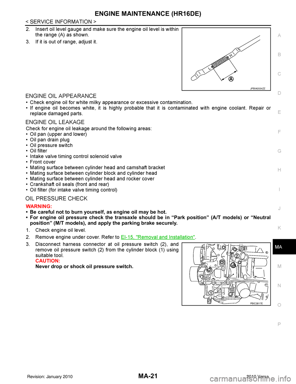 NISSAN TIIDA 2010 Service Repair Manual ENGINE MAINTENANCE (HR16DE)MA-21
< SERVICE INFORMATION >
C
DE
F
G H
I
J
K
M A
B
MA
N
O P
2. Insert oil level gauge and make sure the engine oil level is within the range (A) as shown.
3. If it is out NISSAN TIIDA 2010 Service Repair Manual ENGINE MAINTENANCE (HR16DE)MA-21
< SERVICE INFORMATION >
C
DE
F
G H
I
J
K
M A
B
MA
N
O P
2. Insert oil level gauge and make sure the engine oil level is within the range (A) as shown.
3. If it is out
