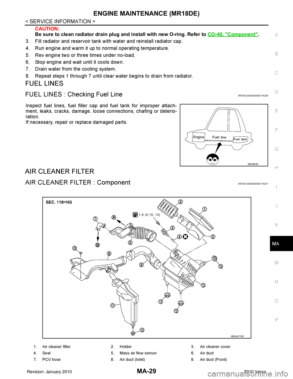 NISSAN TIIDA 2010 Service Repair Manual ENGINE MAINTENANCE (MR18DE)MA-29
< SERVICE INFORMATION >
C
DE
F
G H
I
J
K
M A
B
MA
N
O P
CAUTION:
Be sure to clean radiator drain plug and install with new O-ring. Refer to CO-40, "
Component".
3. F NISSAN TIIDA 2010 Service Repair Manual ENGINE MAINTENANCE (MR18DE)MA-29
< SERVICE INFORMATION >
C
DE
F
G H
I
J
K
M A
B
MA
N
O P
CAUTION:
Be sure to clean radiator drain plug and install with new O-ring. Refer to CO-40, "
Component".
3. F