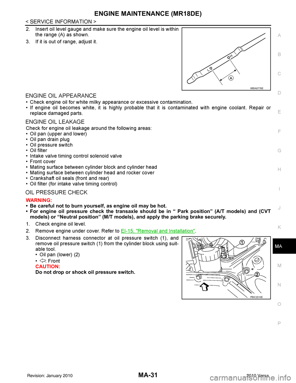 NISSAN TIIDA 2010 Service Repair Manual ENGINE MAINTENANCE (MR18DE)MA-31
< SERVICE INFORMATION >
C
DE
F
G H
I
J
K
M A
B
MA
N
O P
2. Insert oil level gauge and make sure the engine oil level is within the range (A) as shown.
3. If it is out NISSAN TIIDA 2010 Service Repair Manual ENGINE MAINTENANCE (MR18DE)MA-31
< SERVICE INFORMATION >
C
DE
F
G H
I
J
K
M A
B
MA
N
O P
2. Insert oil level gauge and make sure the engine oil level is within the range (A) as shown.
3. If it is out