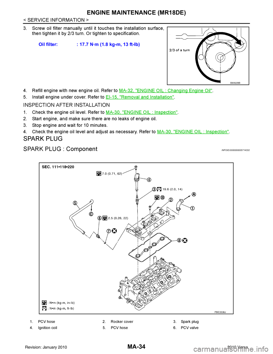 NISSAN TIIDA 2010 Service Repair Manual MA-34
< SERVICE INFORMATION >
ENGINE MAINTENANCE (MR18DE)
3. Screw oil filter manually until it touches the installation surface,
then tighten it by 2/3 turn. Or tighten to specification.
4. Refill en NISSAN TIIDA 2010 Service Repair Manual MA-34
< SERVICE INFORMATION >
ENGINE MAINTENANCE (MR18DE)
3. Screw oil filter manually until it touches the installation surface,
then tighten it by 2/3 turn. Or tighten to specification.
4. Refill en