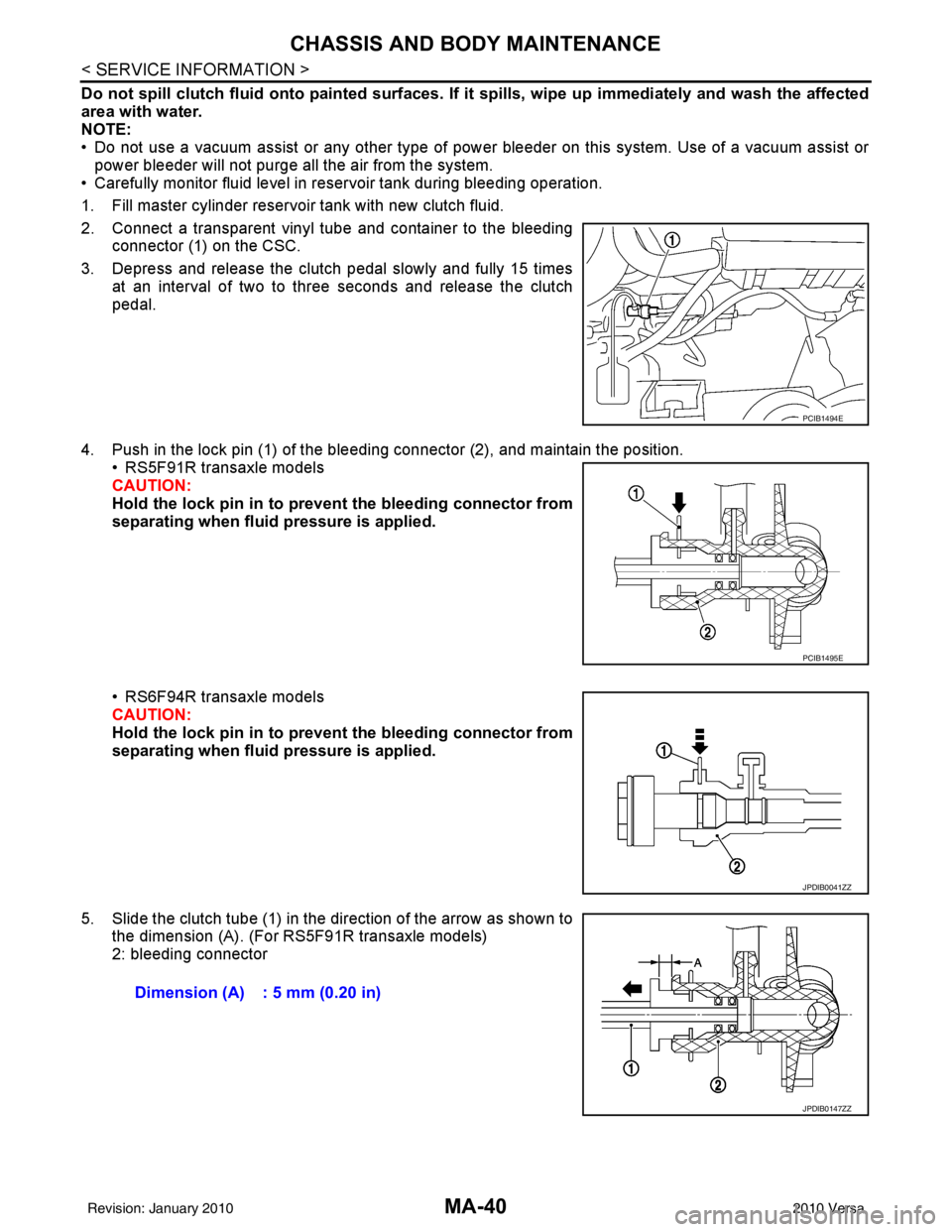 NISSAN TIIDA 2010 Service Repair Manual MA-40
< SERVICE INFORMATION >
CHASSIS AND BODY MAINTENANCE
Do not spill clutch fluid onto painted surfaces. If it spills, wipe up immediately and wash the affected
area with water.
NOTE:
• Do not us NISSAN TIIDA 2010 Service Repair Manual MA-40
< SERVICE INFORMATION >
CHASSIS AND BODY MAINTENANCE
Do not spill clutch fluid onto painted surfaces. If it spills, wipe up immediately and wash the affected
area with water.
NOTE:
• Do not us