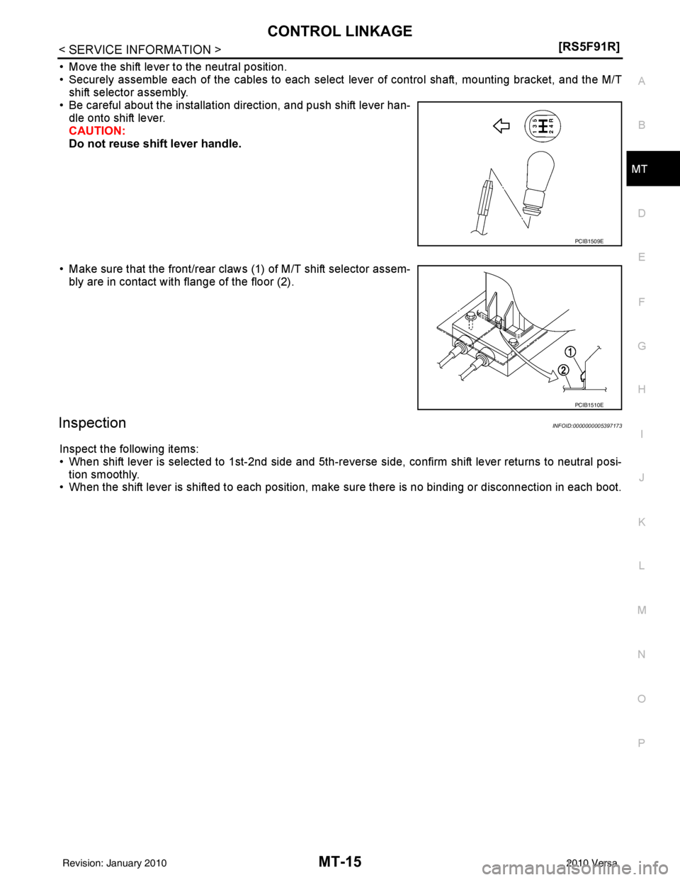 NISSAN TIIDA 2010  Service Repair Manual CONTROL LINKAGEMT-15
< SERVICE INFORMATION > [RS5F91R]
D
E
F
G H
I
J
K L
M A
B
MT
N
O P
• Move the shift lever to the neutral position.
• Securely assemble each of the cables to each select  lever