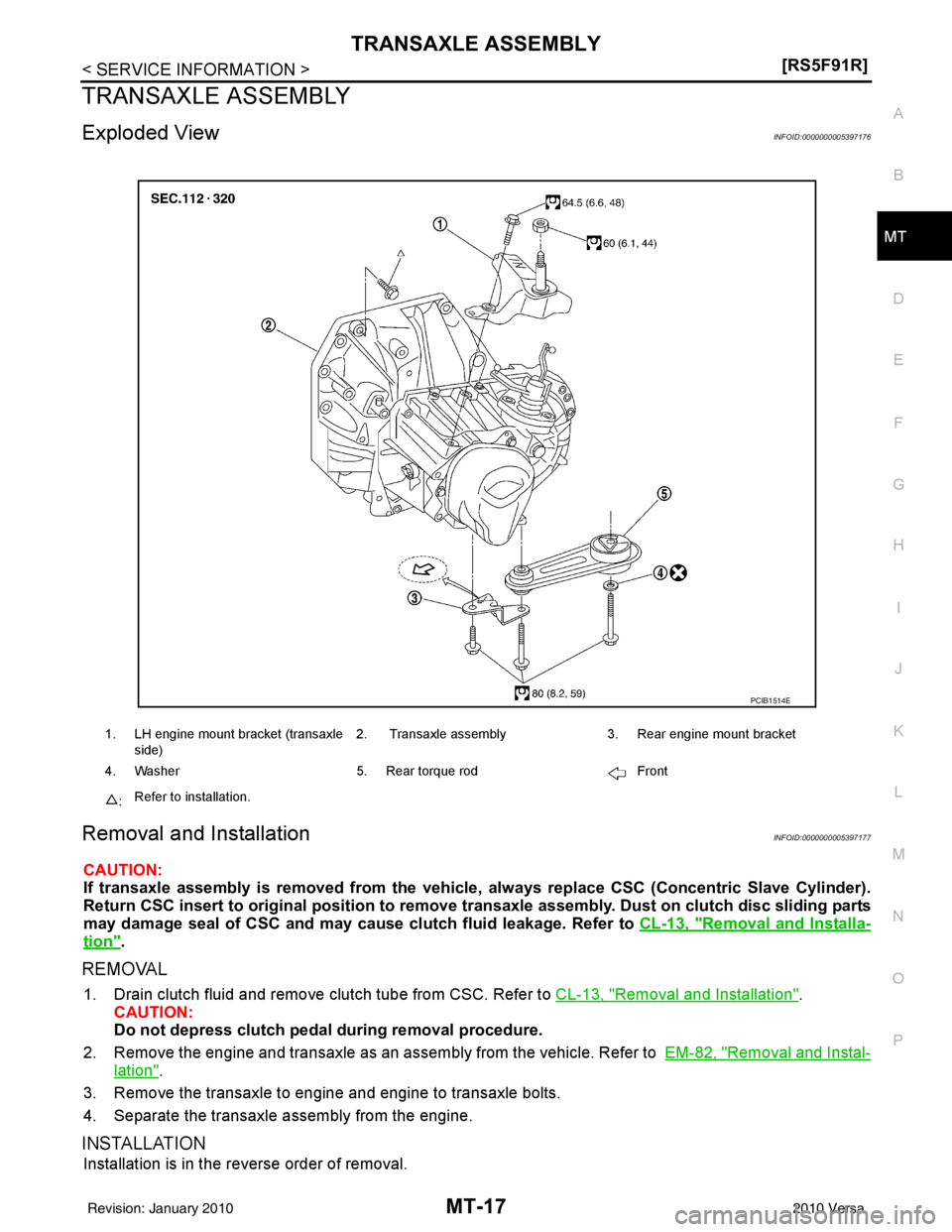 NISSAN TIIDA 2010  Service Repair Manual TRANSAXLE ASSEMBLYMT-17
< SERVICE INFORMATION > [RS5F91R]
D
E
F
G H
I
J
K L
M A
B
MT
N
O P
TRANSAXLE ASSEMBLY
Exploded ViewINFOID:0000000005397176
Removal and InstallationINFOID:0000000005397177
CAUTI