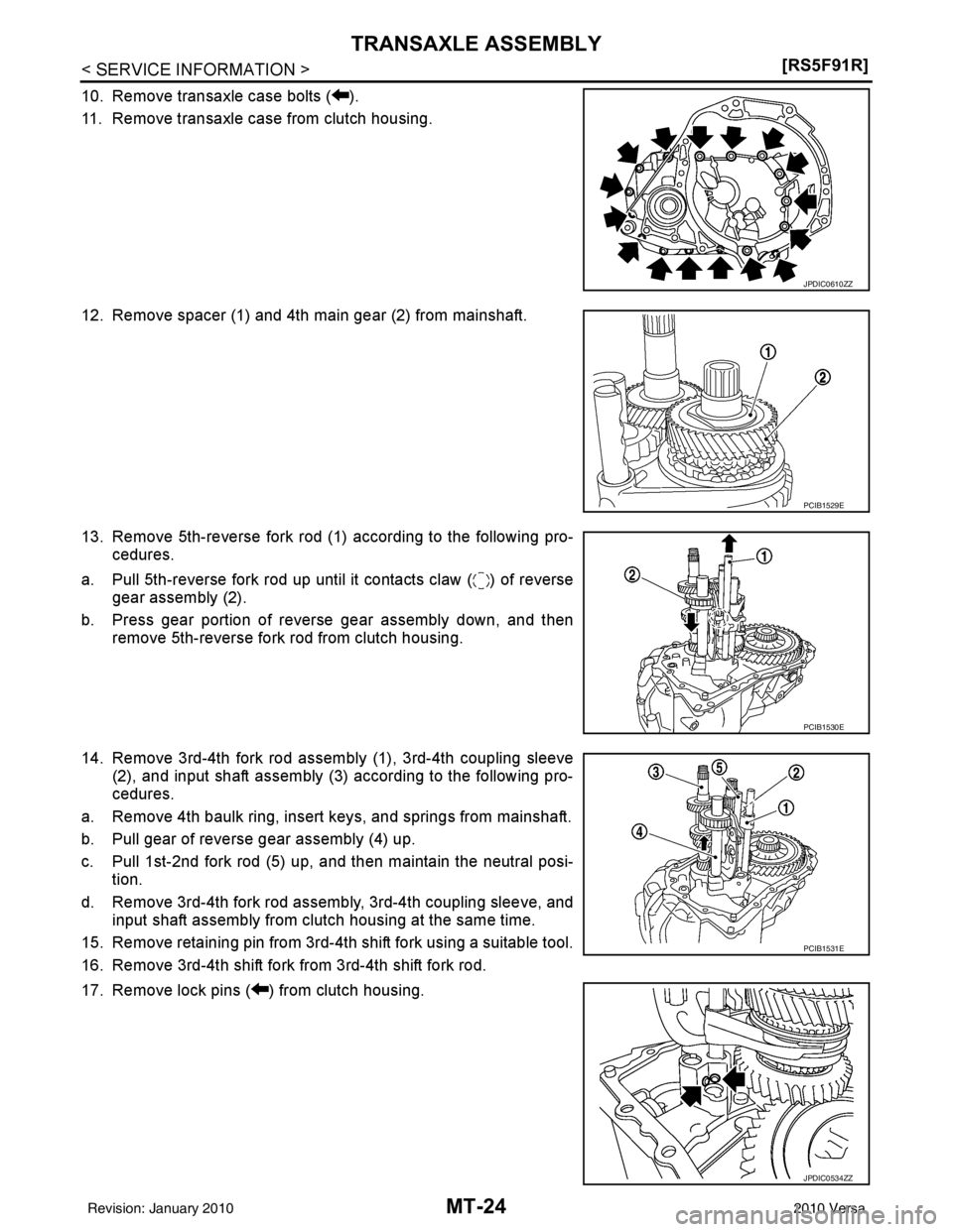 NISSAN TIIDA 2010  Service Repair Manual MT-24
< SERVICE INFORMATION >[RS5F91R]
TRANSAXLE ASSEMBLY
10. Remove transaxle case bolts ( ).
11. Remove transaxle case from clutch housing.
12. Remove spacer (1) and 4th main gear (2) from mainshaft