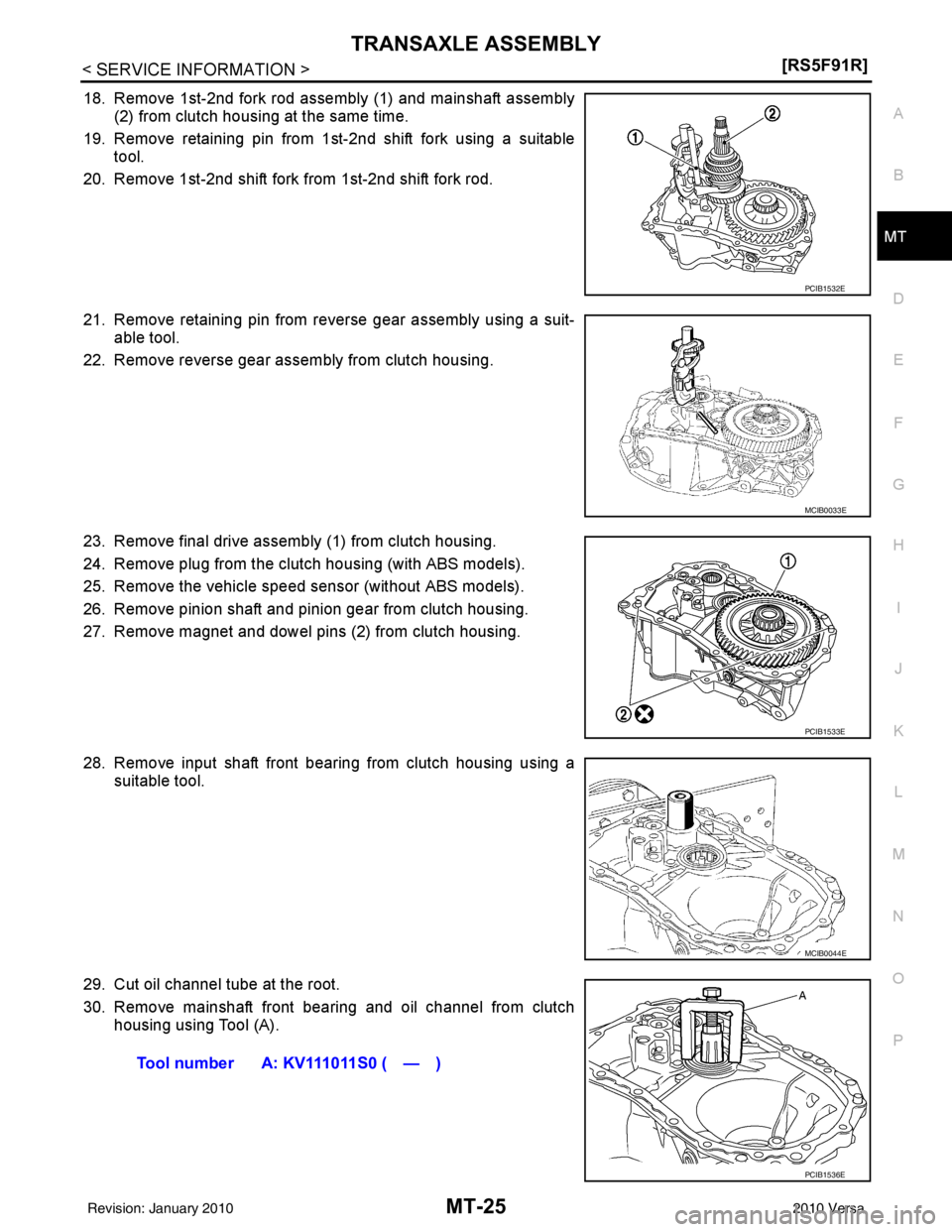 NISSAN TIIDA 2010  Service Repair Manual TRANSAXLE ASSEMBLYMT-25
< SERVICE INFORMATION > [RS5F91R]
D
E
F
G H
I
J
K L
M A
B
MT
N
O P
18. Remove 1st-2nd fork rod assembly (1) and mainshaft assembly (2) from clutch housing at the same time.
19.