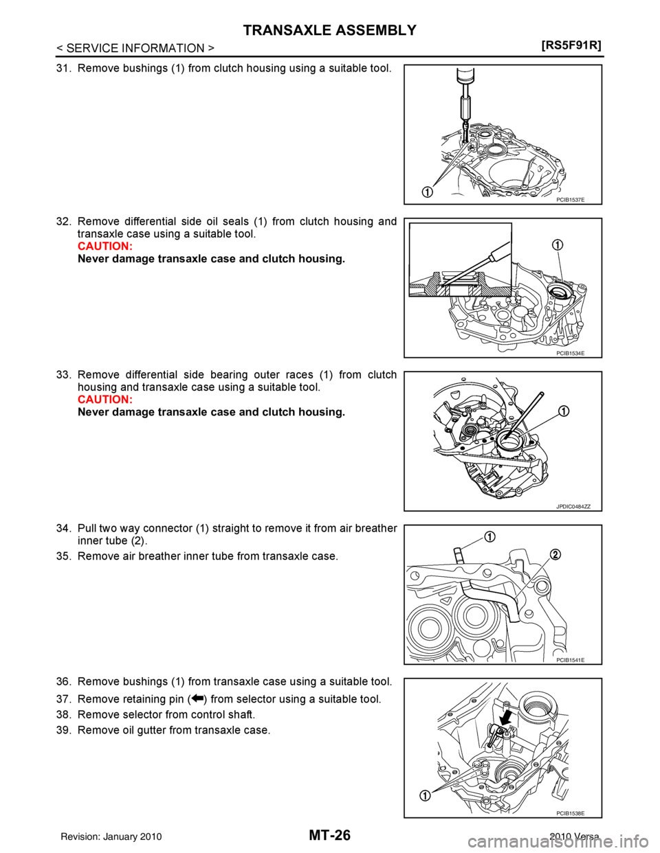 NISSAN TIIDA 2010  Service Repair Manual MT-26
< SERVICE INFORMATION >[RS5F91R]
TRANSAXLE ASSEMBLY
31. Remove bushings (1) from clutch housing using a suitable tool.
32. Remove differential side oil seals (1) from clutch housing and
transaxl