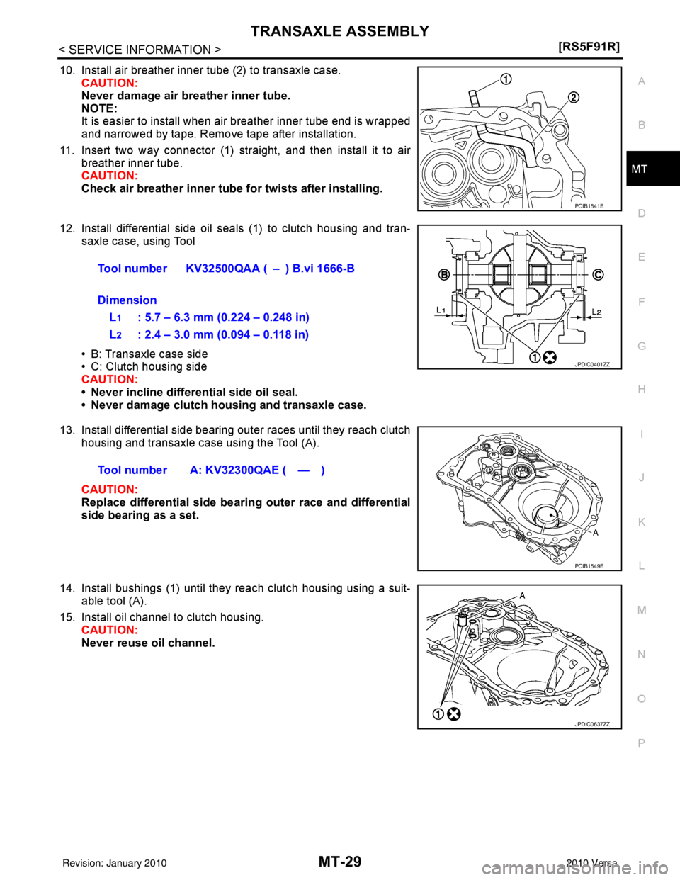 NISSAN TIIDA 2010  Service Repair Manual TRANSAXLE ASSEMBLYMT-29
< SERVICE INFORMATION > [RS5F91R]
D
E
F
G H
I
J
K L
M A
B
MT
N
O P
10. Install air breather inner tube (2) to transaxle case. CAUTION:
Never damage air breather inner tube.
NOT