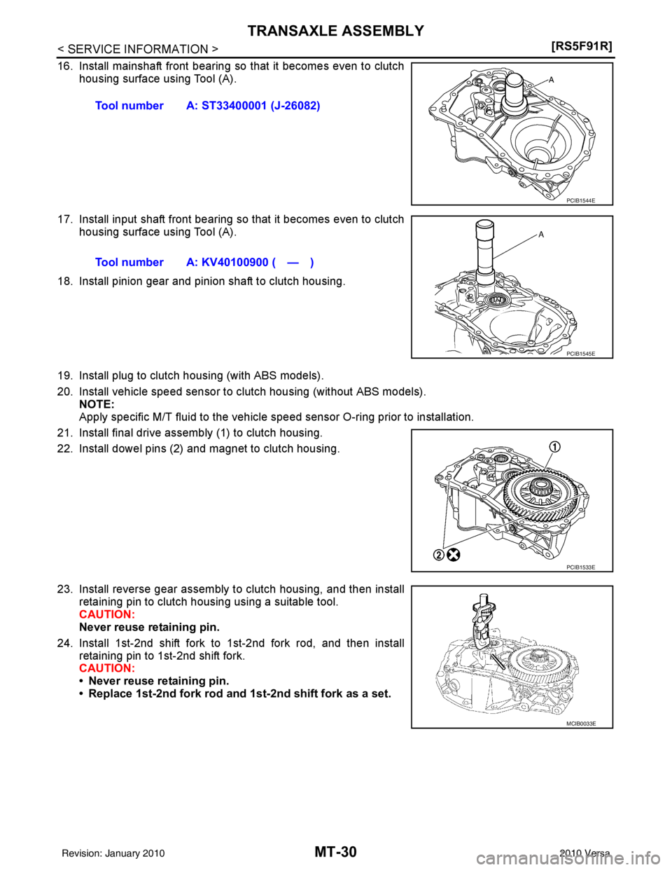 NISSAN TIIDA 2010  Service Repair Manual MT-30
< SERVICE INFORMATION >[RS5F91R]
TRANSAXLE ASSEMBLY
16. Install mainshaft front bearing so that it becomes even to clutch
housing surface using Tool (A).
17. Install input shaft front bearing so