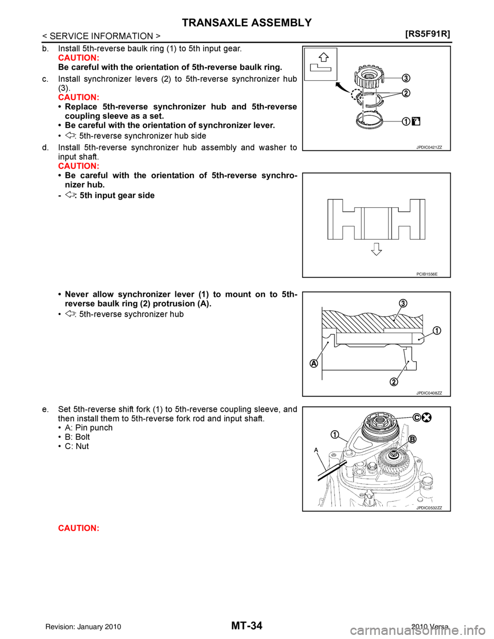 NISSAN TIIDA 2010  Service Repair Manual MT-34
< SERVICE INFORMATION >[RS5F91R]
TRANSAXLE ASSEMBLY
b. Install 5th-reverse baulk ring (1) to 5th input gear.
CAUTION:
Be careful with the orientat ion of 5th-reverse baulk ring.
c. Install synch