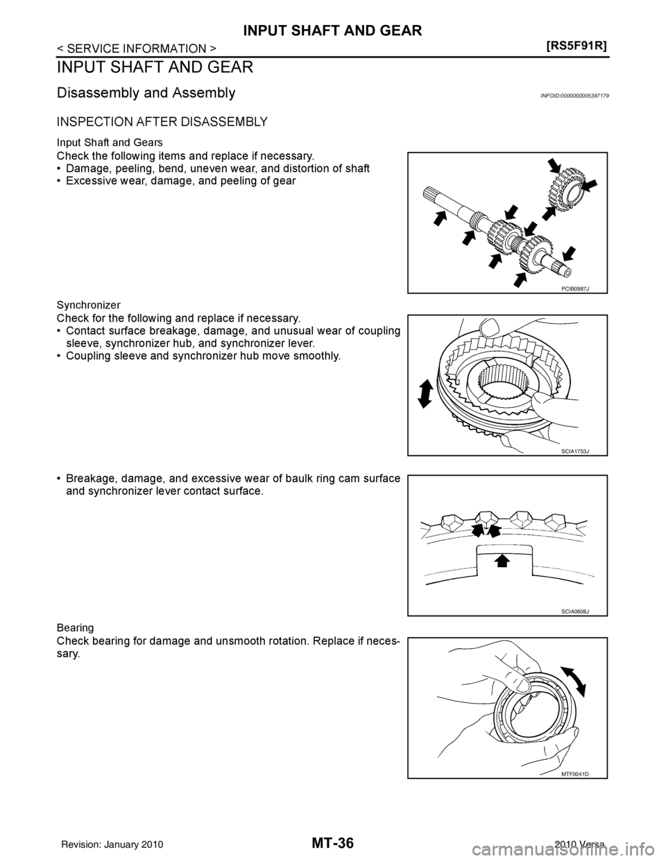 NISSAN TIIDA 2010  Service Repair Manual MT-36
< SERVICE INFORMATION >[RS5F91R]
INPUT SHAFT AND GEAR
INPUT SHAFT AND GEAR
Disassembly and AssemblyINFOID:0000000005397179
INSPECTION AFTER DISASSEMBLY
Input Shaft and Gears
Check the following 