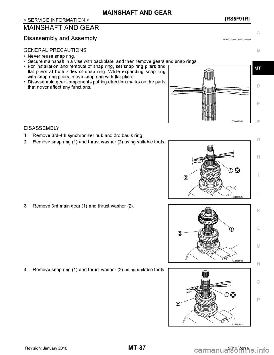 NISSAN TIIDA 2010  Service Repair Manual MAINSHAFT AND GEARMT-37
< SERVICE INFORMATION > [RS5F91R]
D
E
F
G H
I
J
K L
M A
B
MT
N
O P
MAINSHAFT AND GEAR
Disassembly and AssemblyINFOID:0000000005397180
GENERAL PRECAUTIONS
• Never reuse snap r