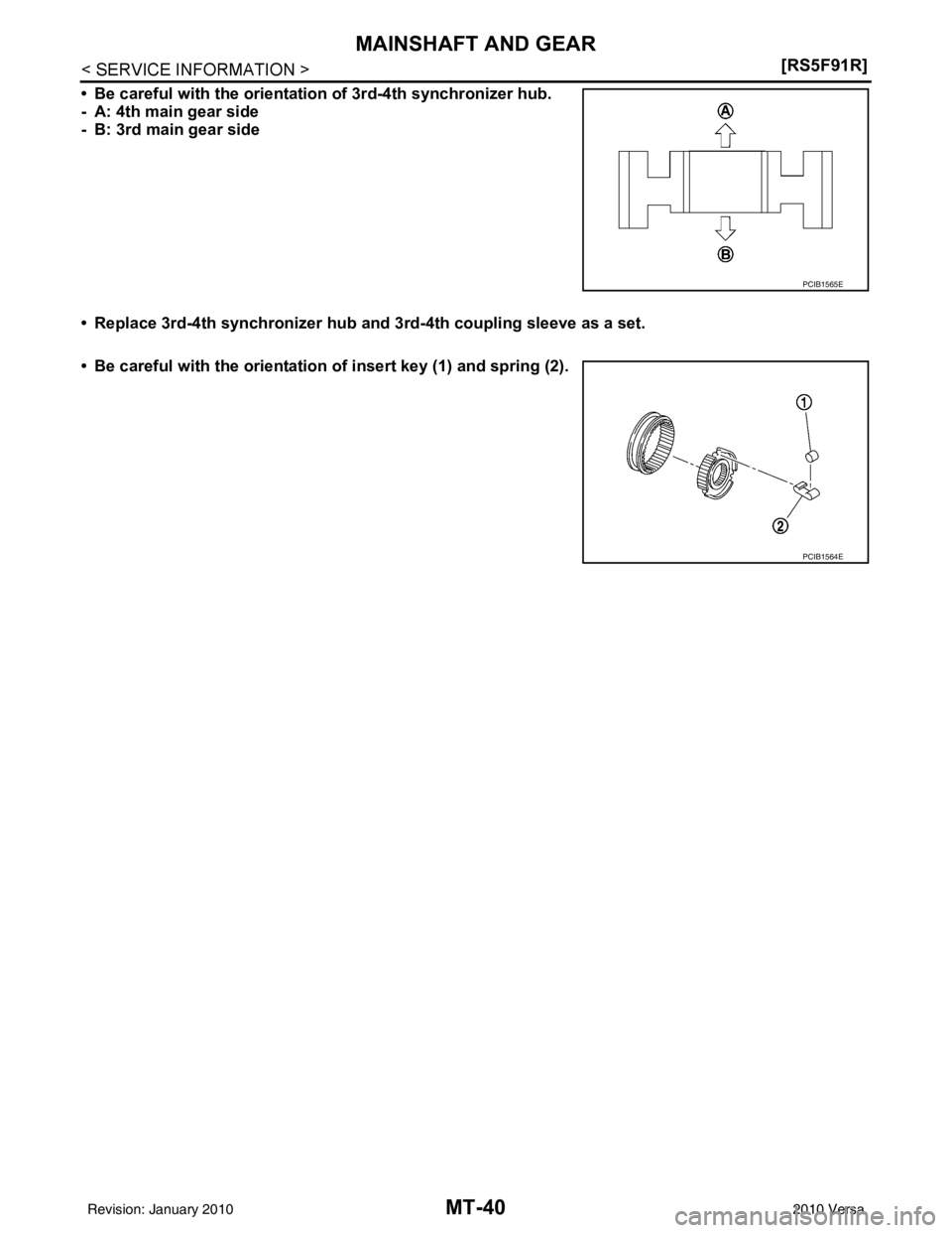 NISSAN TIIDA 2010  Service Repair Manual MT-40
< SERVICE INFORMATION >[RS5F91R]
MAINSHAFT AND GEAR
• Be careful with the orientatio
n of 3rd-4th synchronizer hub.
- A: 4th main gear side
- B: 3rd main gear side
• Replace 3rd-4th synchron