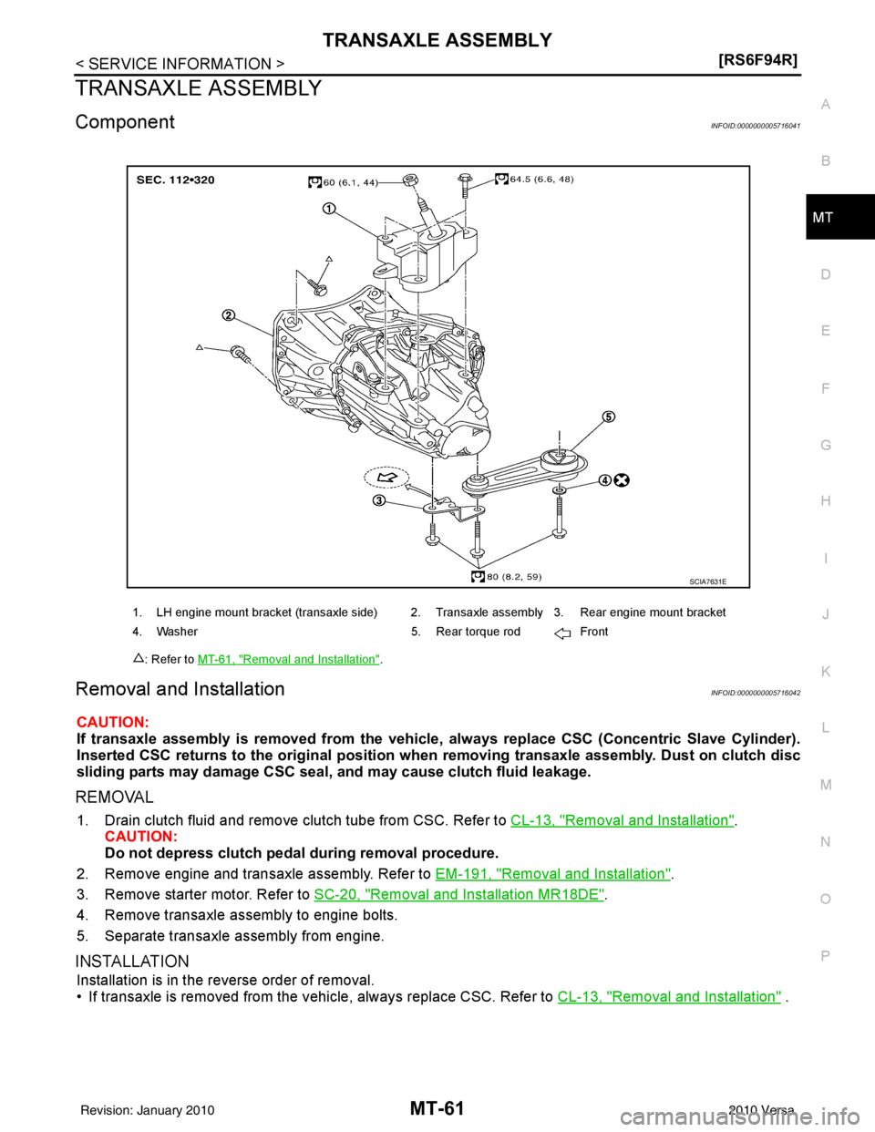 NISSAN TIIDA 2010  Service Repair Manual TRANSAXLE ASSEMBLYMT-61
< SERVICE INFORMATION > [RS6F94R]
D
E
F
G H
I
J
K L
M A
B
MT
N
O P
TRANSAXLE ASSEMBLY
ComponentINFOID:0000000005716041
Removal and InstallationINFOID:0000000005716042
CAUTION:
