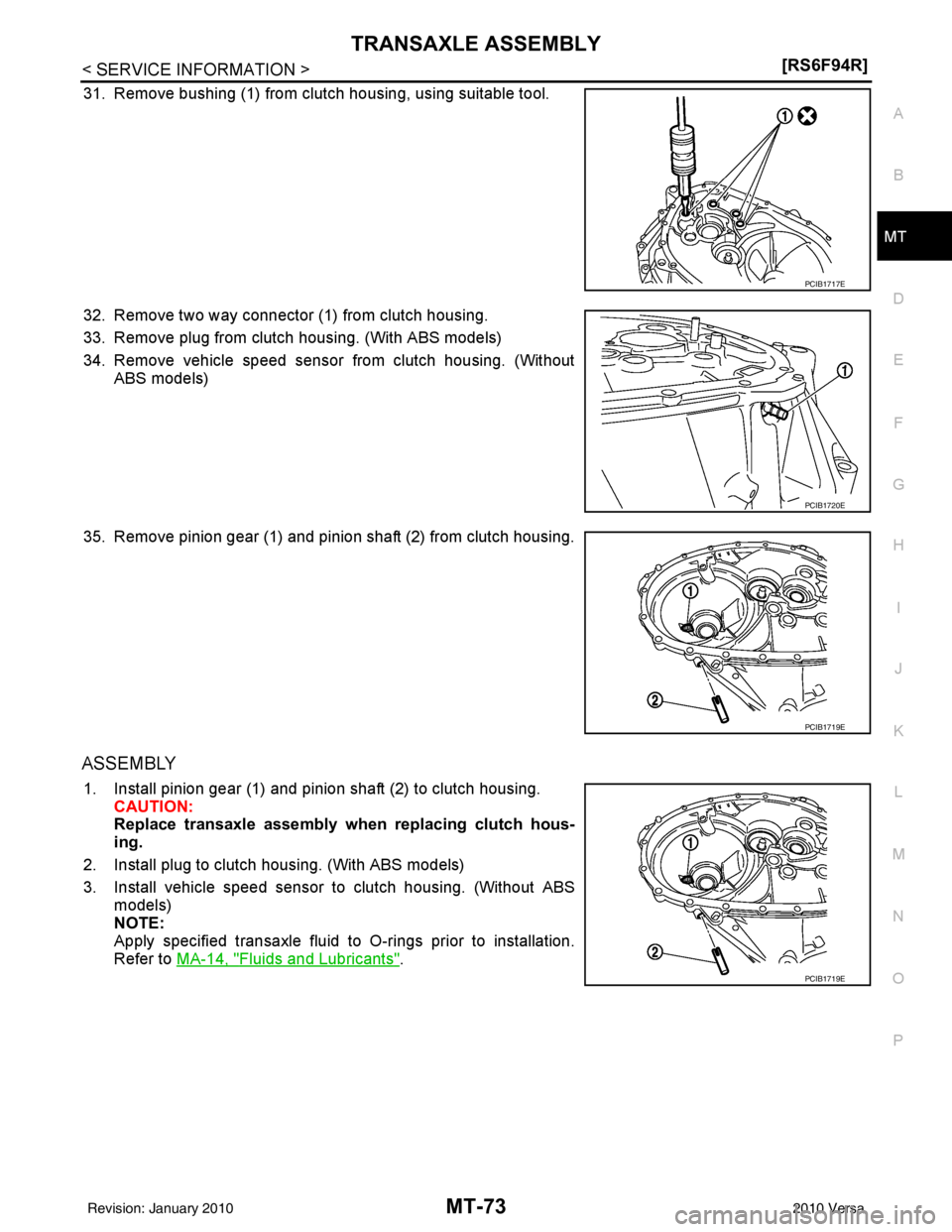 NISSAN TIIDA 2010  Service Repair Manual TRANSAXLE ASSEMBLYMT-73
< SERVICE INFORMATION > [RS6F94R]
D
E
F
G H
I
J
K L
M A
B
MT
N
O P
31. Remove bushing (1) from clutch housing, using suitable tool.
32. Remove two way connector (1) from clutch