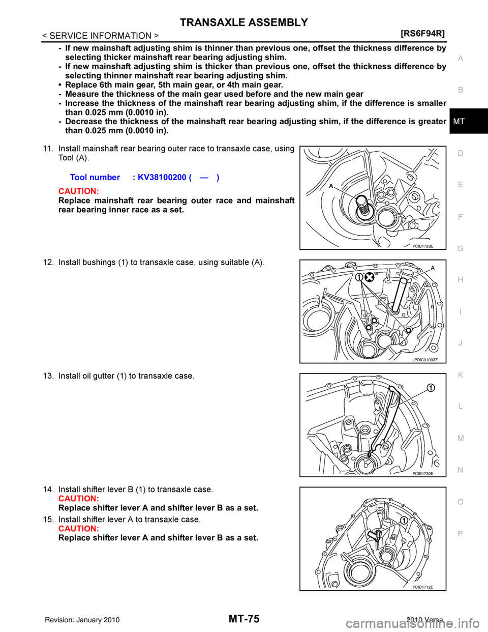 NISSAN TIIDA 2010  Service Repair Manual TRANSAXLE ASSEMBLYMT-75
< SERVICE INFORMATION > [RS6F94R]
D
E
F
G H
I
J
K L
M A
B
MT
N
O P
- If new mainshaft adjusting shim is thinner th an previous one, offset the thickness difference by
selecting