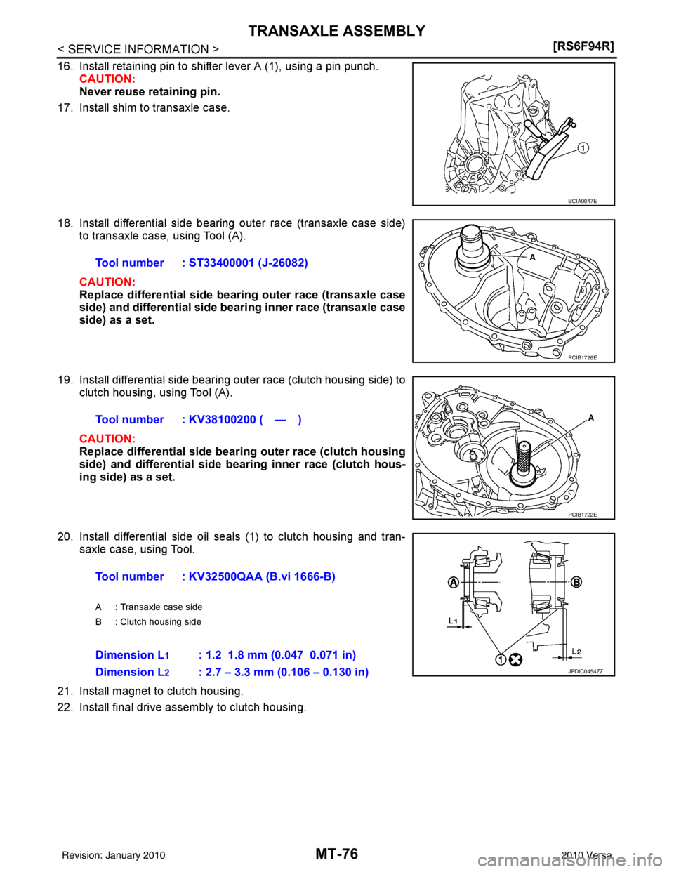 NISSAN TIIDA 2010  Service Repair Manual MT-76
< SERVICE INFORMATION >[RS6F94R]
TRANSAXLE ASSEMBLY
16. Install retaining pin to shifter lever A (1), using a pin punch.
CAUTION:
Never reuse retaining pin.
17. Install shim to transaxle case.
1