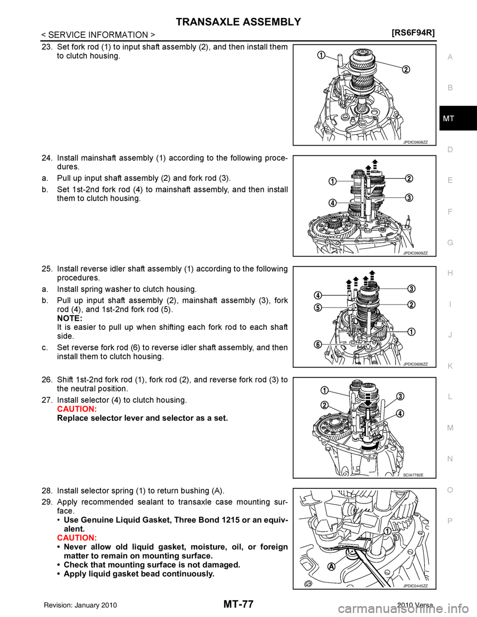 NISSAN TIIDA 2010  Service Repair Manual TRANSAXLE ASSEMBLYMT-77
< SERVICE INFORMATION > [RS6F94R]
D
E
F
G H
I
J
K L
M A
B
MT
N
O P
23. Set fork rod (1) to input shaft assembly (2), and then install them to clutch housing.
24. Install mainsh