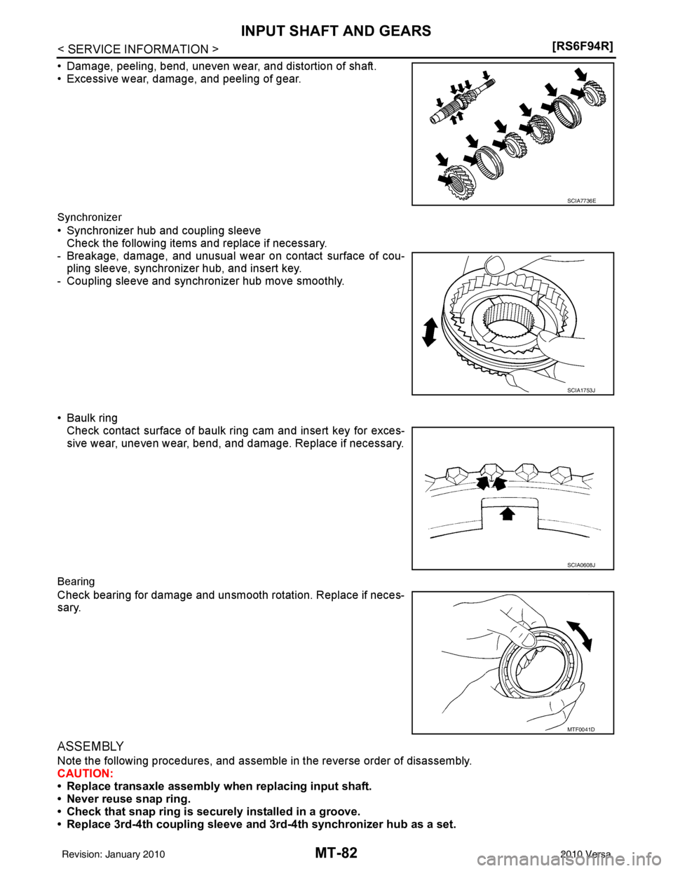 NISSAN TIIDA 2010  Service Repair Manual MT-82
< SERVICE INFORMATION >[RS6F94R]
INPUT SHAFT AND GEARS
• Damage, peeling, bend, uneven wear, and distortion of shaft.
• Excessive wear, damage, and peeling of gear.
Synchronizer
• Synchron
