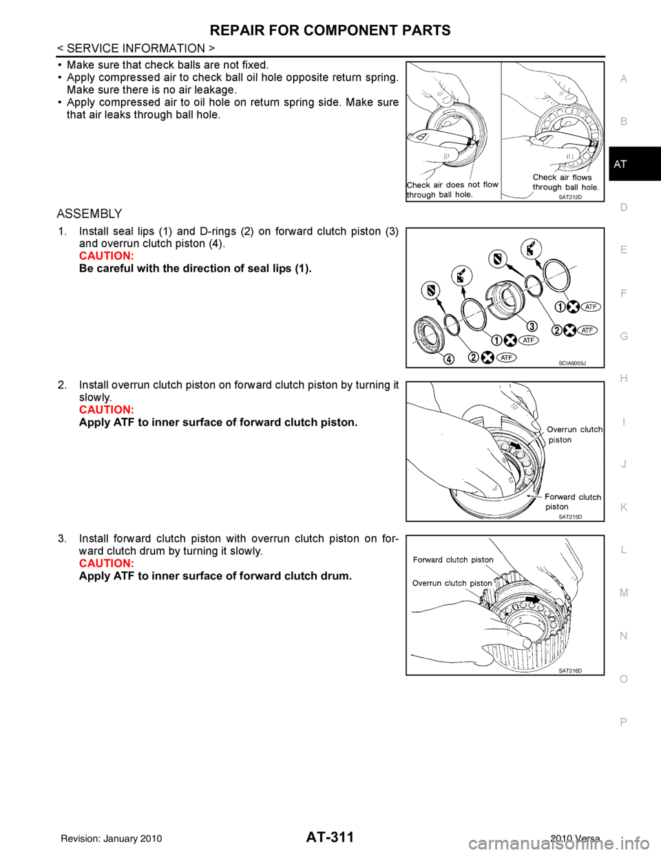 NISSAN TIIDA 2010 Service Repair Manual REPAIR FOR COMPONENT PARTSAT-311
< SERVICE INFORMATION >
DE
F
G H
I
J
K L
M A
B
AT
N
O P
• Make sure that check balls are not fixed.
• Apply compressed air to check ball oil hole opposite return s NISSAN TIIDA 2010 Service Repair Manual REPAIR FOR COMPONENT PARTSAT-311
< SERVICE INFORMATION >
DE
F
G H
I
J
K L
M A
B
AT
N
O P
• Make sure that check balls are not fixed.
• Apply compressed air to check ball oil hole opposite return s
