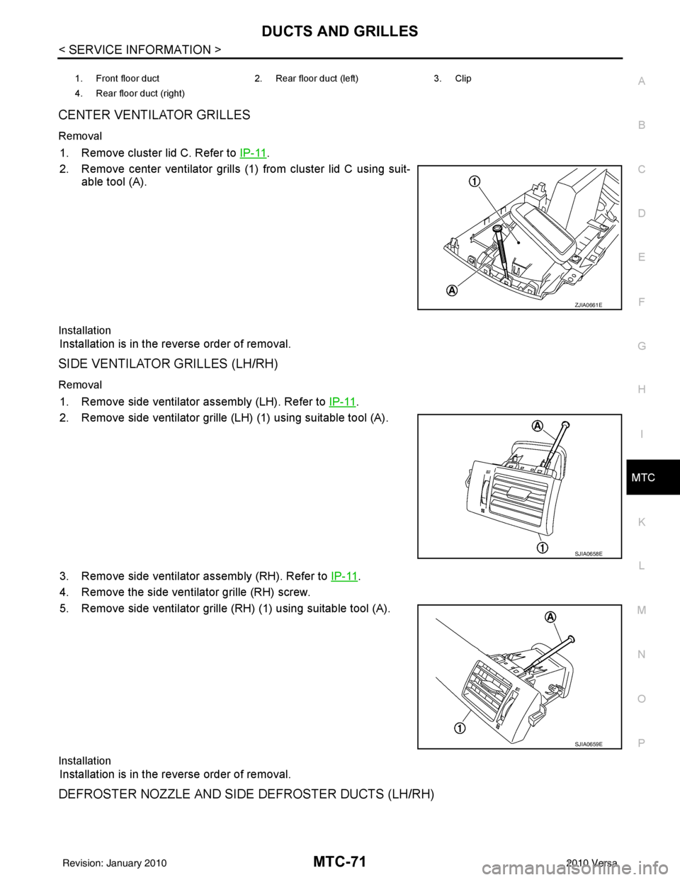NISSAN TIIDA 2010  Service Repair Manual DUCTS AND GRILLESMTC-71
< SERVICE INFORMATION >
C
DE
F
G H
I
K L
M A
B
MTC
N
O P
CENTER VENTILATOR GRILLES
Removal
1. Remove cluster lid C. Refer to  IP-11.
2. Remove center ventilator grills (1) from